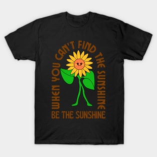 When you can&#39;t find the sunshine be the sunshine T-Shirt